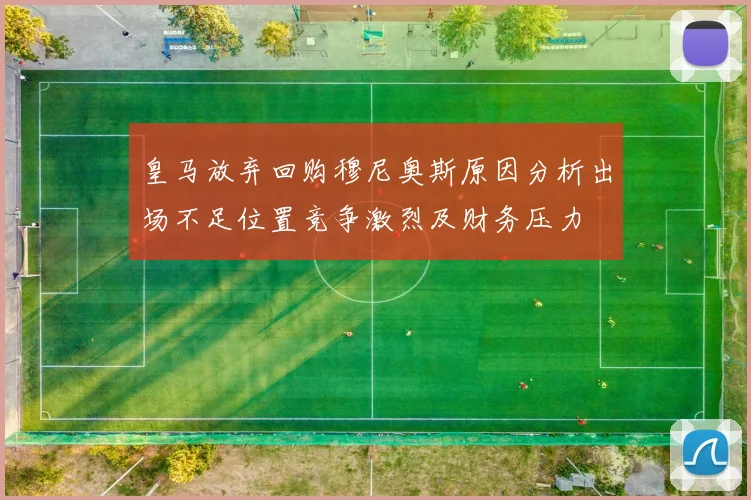 皇马放弃回购穆尼奥斯原因分析出场不足位置竞争激烈及财务压力
